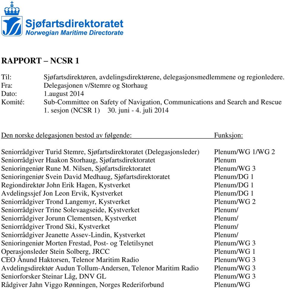 juli 2014 Den norske delegasjonen bestod av følgende: Funksjon: Seniorrådgiver Turid Stemre, Sjøfartsdirektoratet (Delegasjonsleder) Plenum/WG 1/WG 2 Seniorrådgiver Haakon Storhaug,