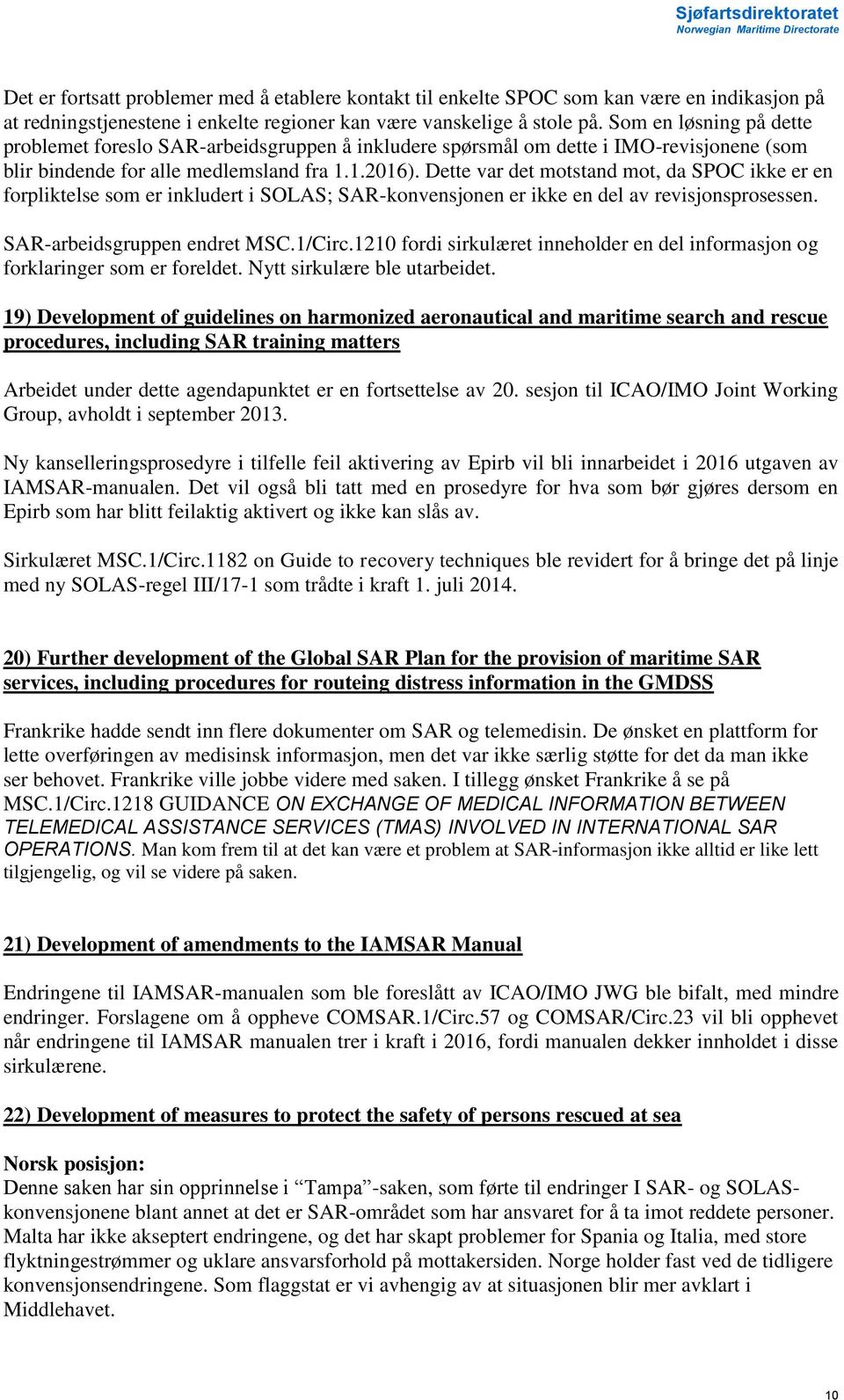 Dette var det motstand mot, da SPOC ikke er en forpliktelse som er inkludert i SOLAS; SAR-konvensjonen er ikke en del av revisjonsprosessen. SAR-arbeidsgruppen endret MSC.1/Circ.