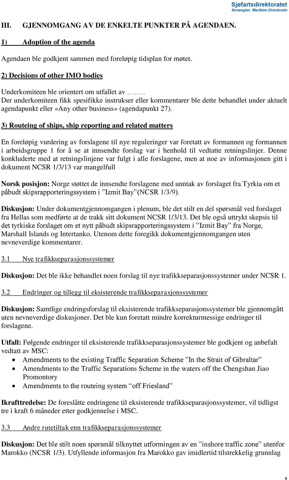 . Der underkomiteen fikk spesifikke instrukser eller kommentarer ble dette behandlet under aktuelt agendapunkt eller «Any other business» (agendapunkt 27).