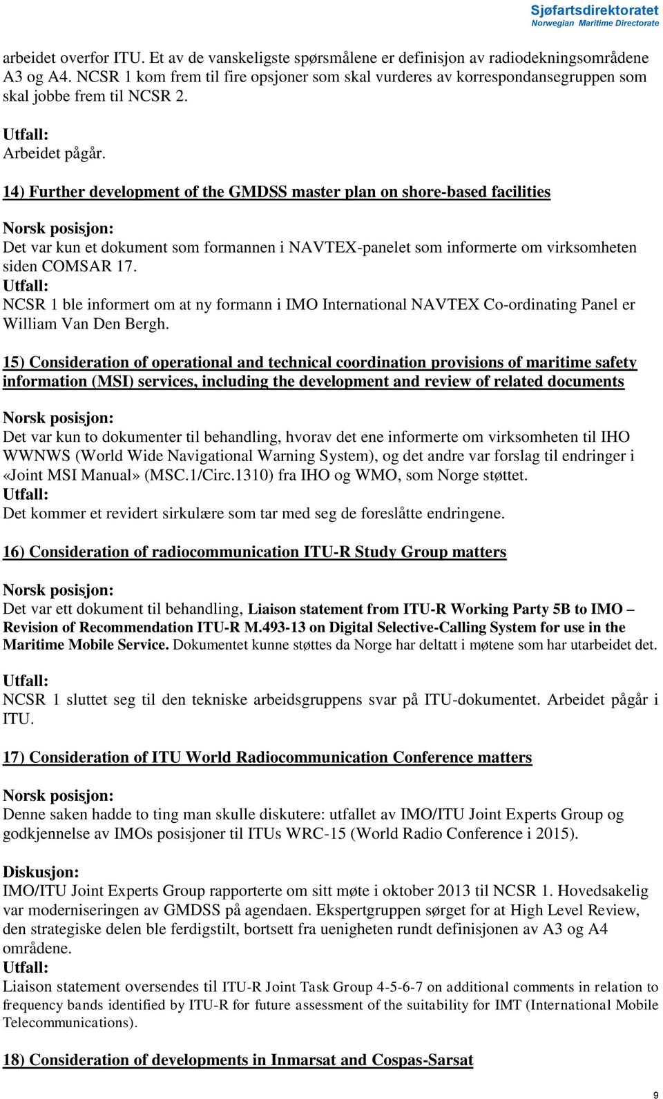 14) Further development of the GMDSS master plan on shore-based facilities Det var kun et dokument som formannen i NAVTEX-panelet som informerte om virksomheten siden COMSAR 17.