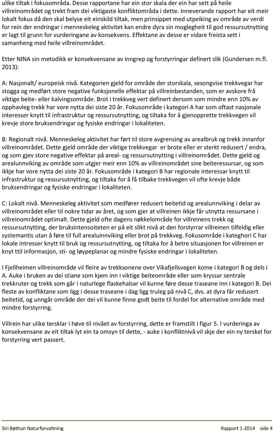 moglegheit til god ressursutnytting er lagt til grunn for vurderingane av konsekvens. Effektane av desse er vidare freista sett i samanheng med heile villreinområdet.