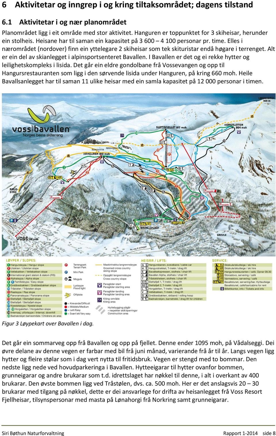 Elles i nærområdet (nordover) finn ein yttelegare 2 skiheisar som tek skituristar endå høgare i terrenget. Alt er ein del av skianlegget i alpinsportsenteret Bavallen.