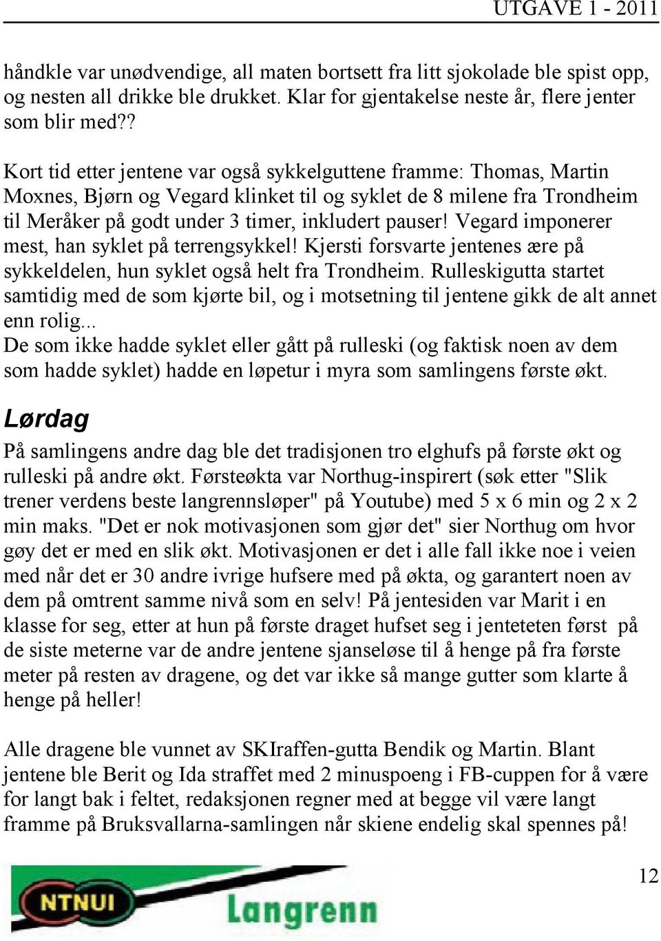 Vegard imponerer mest, han syklet på terrengsykkel! Kjersti forsvarte jentenes ære på sykkeldelen, hun syklet også helt fra Trondheim.