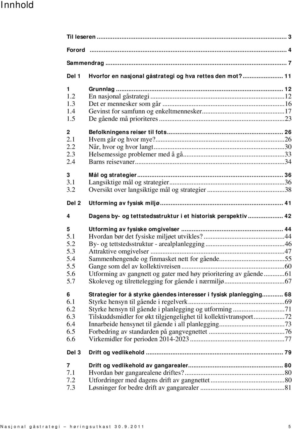 3 Helsemessige problemer med å gå... 33 2.4 Barns reisevaner... 34 3 Mål og strategier... 36 3.1 Langsiktige mål og strategier... 36 3.2 Oversikt over langsiktige mål og strategier.