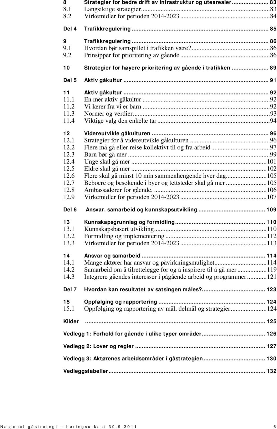 .. 91 11 Aktiv gåkultur... 92 11.1 En mer aktiv gåkultur... 92 11.2 Vi lærer fra vi er barn... 92 11.3 Normer og verdier... 93 11.4 Viktige valg den enkelte tar... 94 12 Videreutvikle gåkulturen.