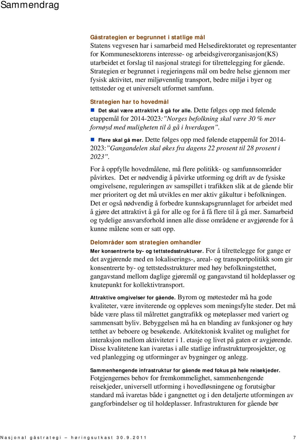 Strategien er begrunnet i regjeringens mål om bedre helse gjennom mer fysisk aktivitet, mer miljøvennlig transport, bedre miljø i byer og tettsteder og et universelt utformet samfunn.