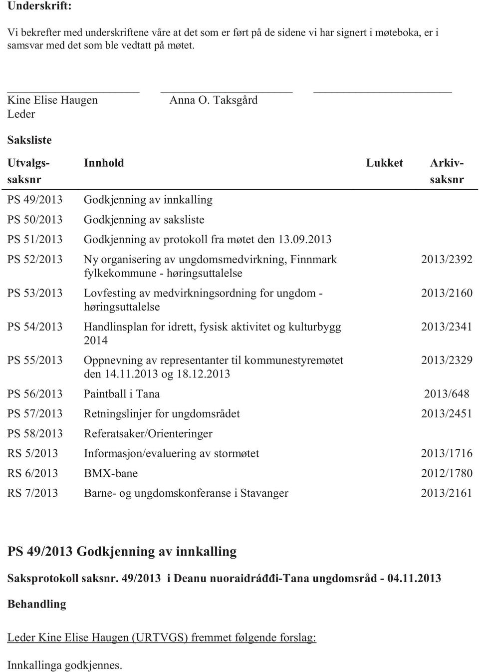 2013 PS 52/2013 Ny organisering av ungdomsmedvirkning, Finnmark 2013/2392 fylkekommune - høringsuttalelse PS 53/2013 Lovfesting av medvirkningsordning for ungdom - 2013/2160 høringsuttalelse PS