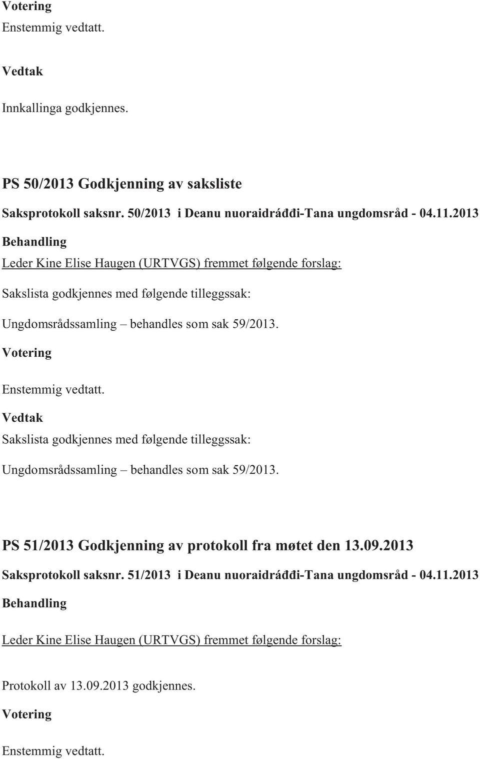 Enstemmig vedtatt. Sakslista godkjennes med følgende tilleggssak: Ungdomsrådssamling behandles som sak 59/2013. PS 51/2013 Godkjenning av protokoll fra møtet den 13.09.