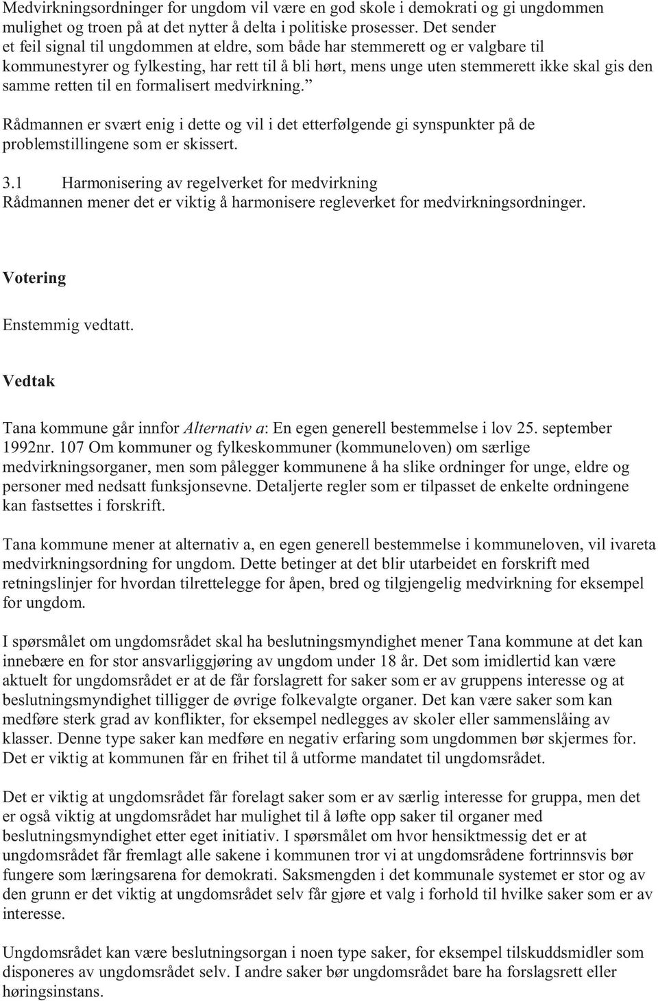 retten til en formalisert medvirkning. Rådmannen er svært enig i dette og vil i det etterfølgende gi synspunkter på de problemstillingene som er skissert. 3.