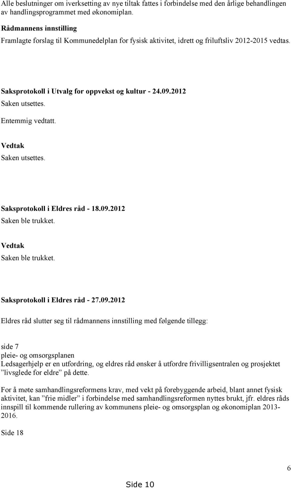 Entemmig vedtatt. Vedtak Saken utsettes. Saksprotokoll i Eldres råd - 18.09.