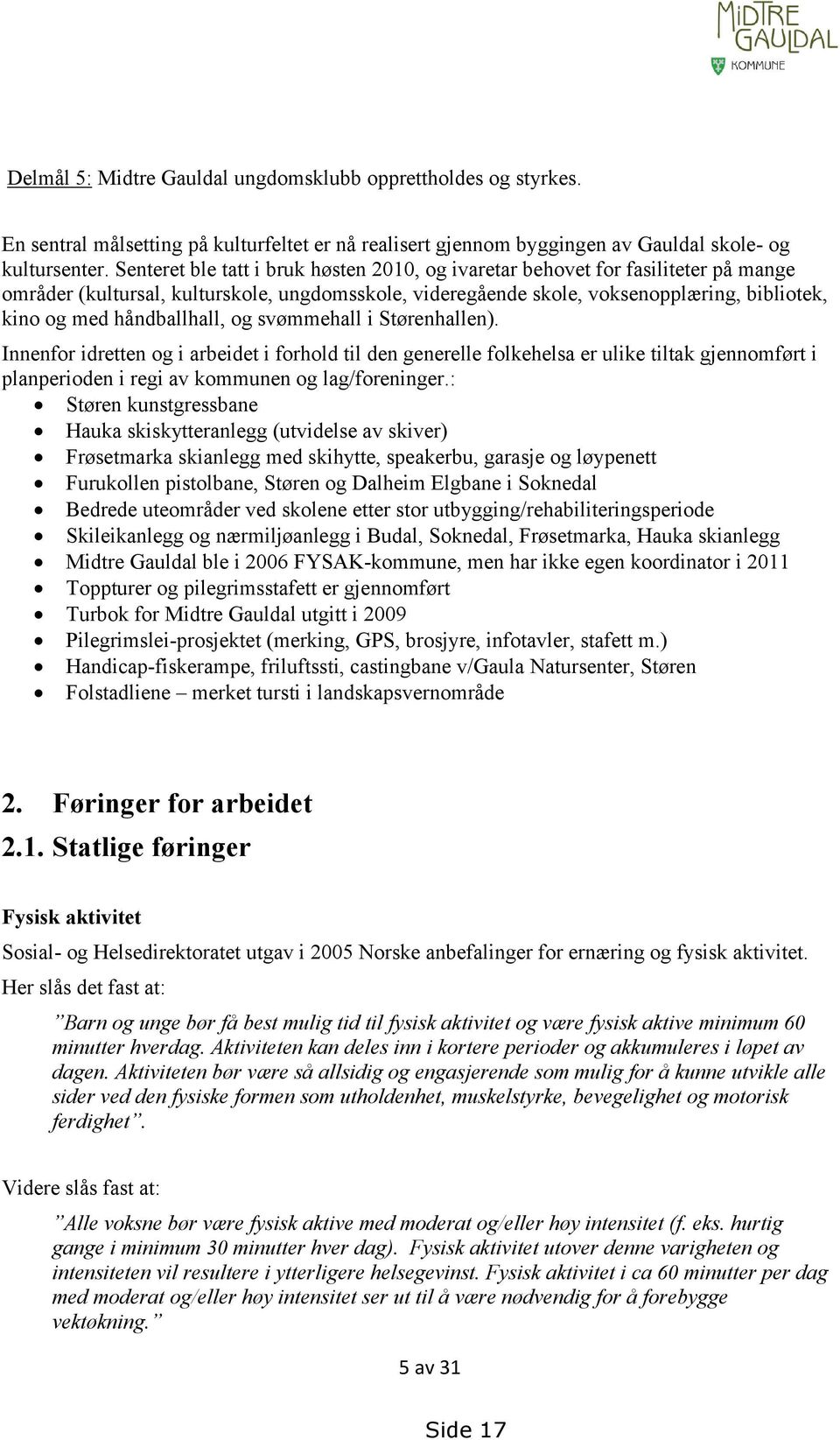 håndballhall, og svømmehall i Størenhallen). Innenfor idretten og i arbeidet i forhold til den generelle folkehelsa er ulike tiltak gjennomført i planperioden i regi av kommunen og lag/foreninger.