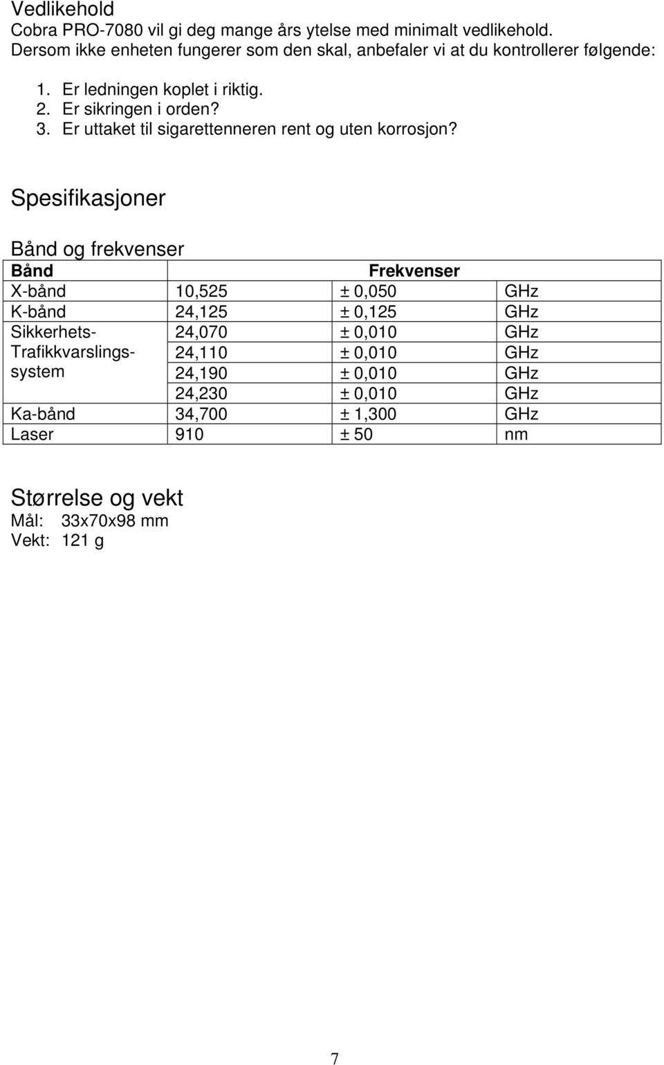 Er uttaket til sigarettenneren rent og uten korrosjon?