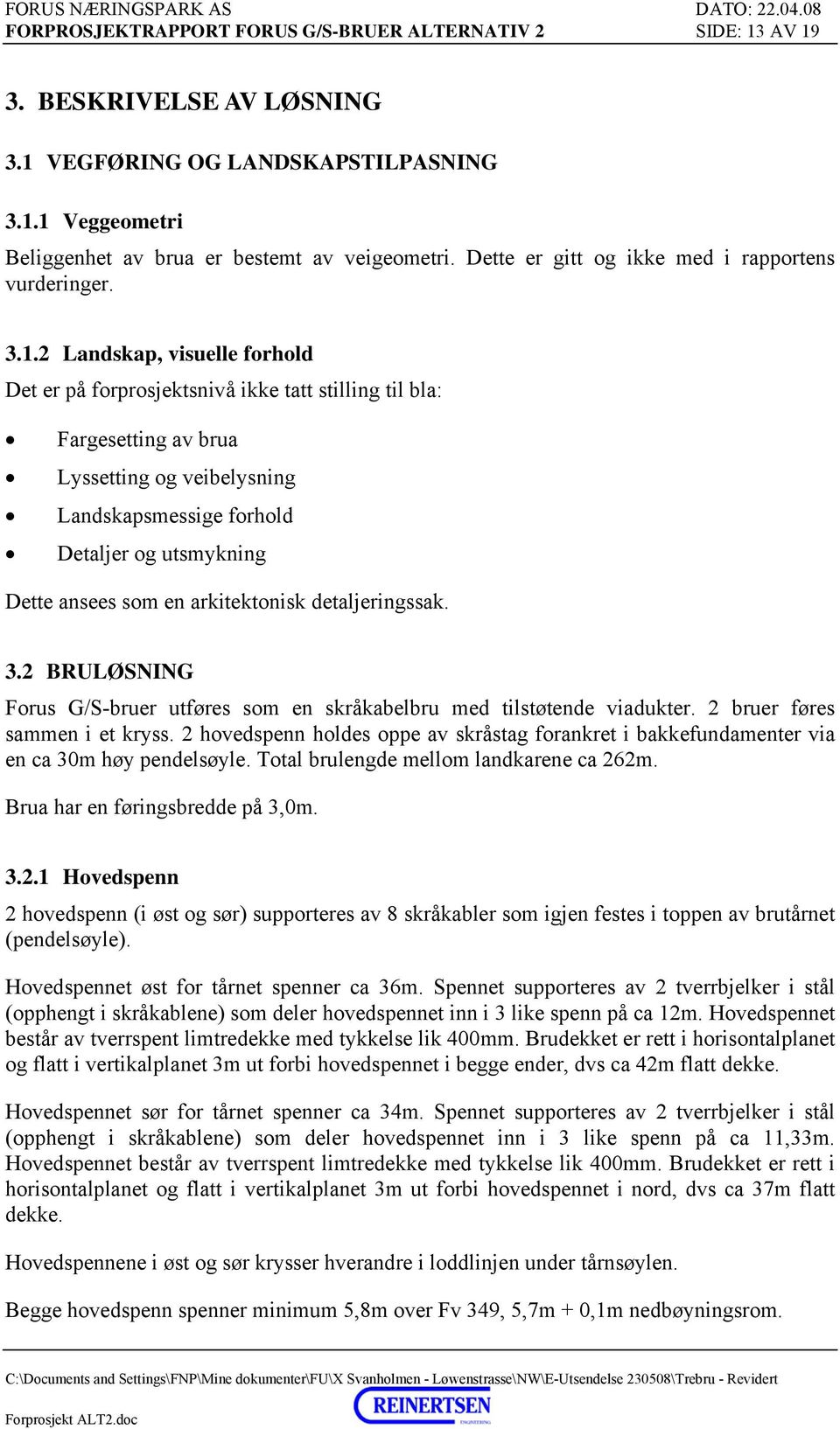 2 Landskap, visuelle forhold Det er på forprosjektsnivå ikke tatt stilling til bla: Fargesetting av brua Lyssetting og veibelysning Landskapsmessige forhold Detaljer og utsmykning Dette ansees som en