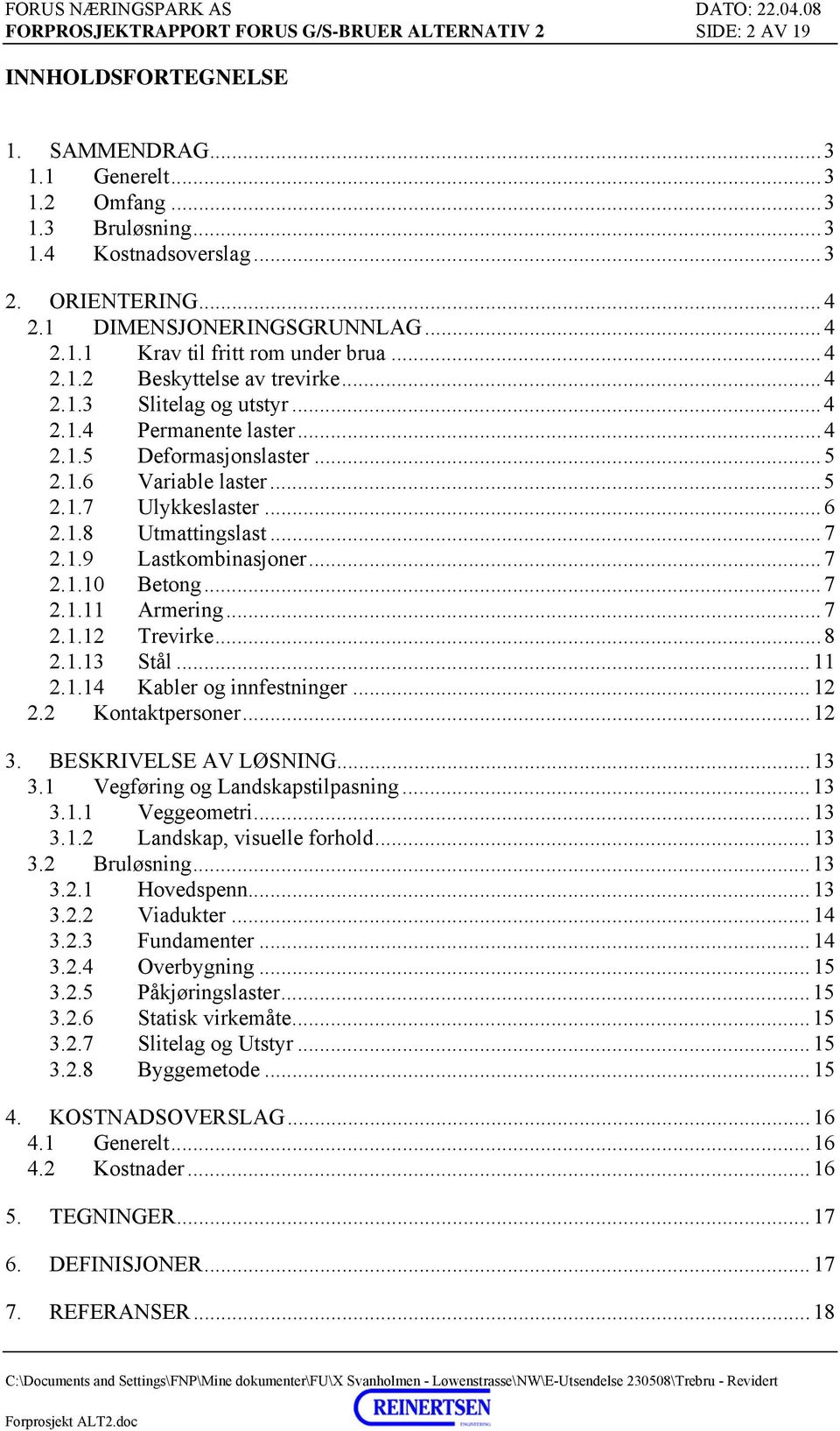 ..5 2.1.7 Ulykkeslaster...6 2.1.8 Utmattingslast...7 2.1.9 Lastkombinasjoner...7 2.1.10 Betong...7 2.1.11 Armering...7 2.1.12 Trevirke...8 2.1.13 Stål...11 2.1.14 Kabler og innfestninger...12 2.