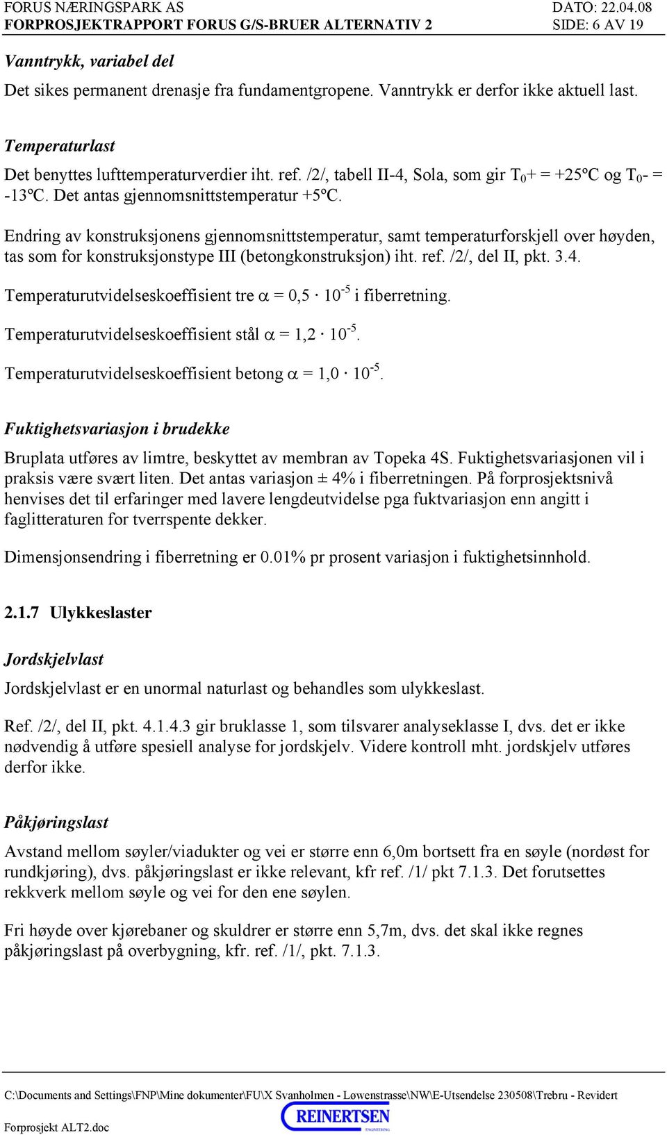 Endring av konstruksjonens gjennomsnittstemperatur, samt temperaturforskjell over høyden, tas som for konstruksjonstype III (betongkonstruksjon) iht. ref. /2/, del II, pkt. 3.4.