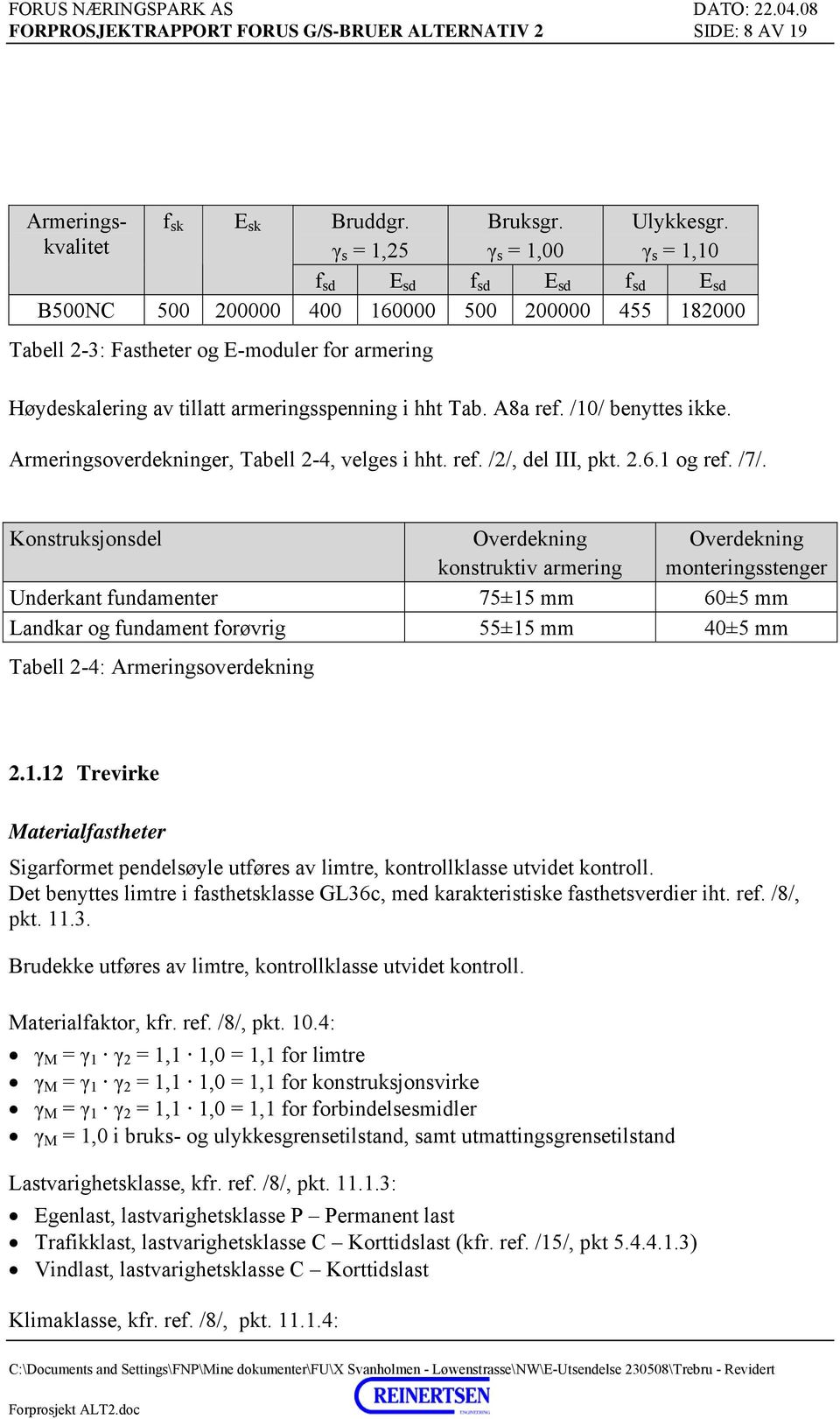 A8a ref. /10/ benyttes ikke. Armeringsoverdekninger, Tabell 2-4, velges i hht. ref. /2/, del III, pkt. 2.6.1 og ref. /7/.