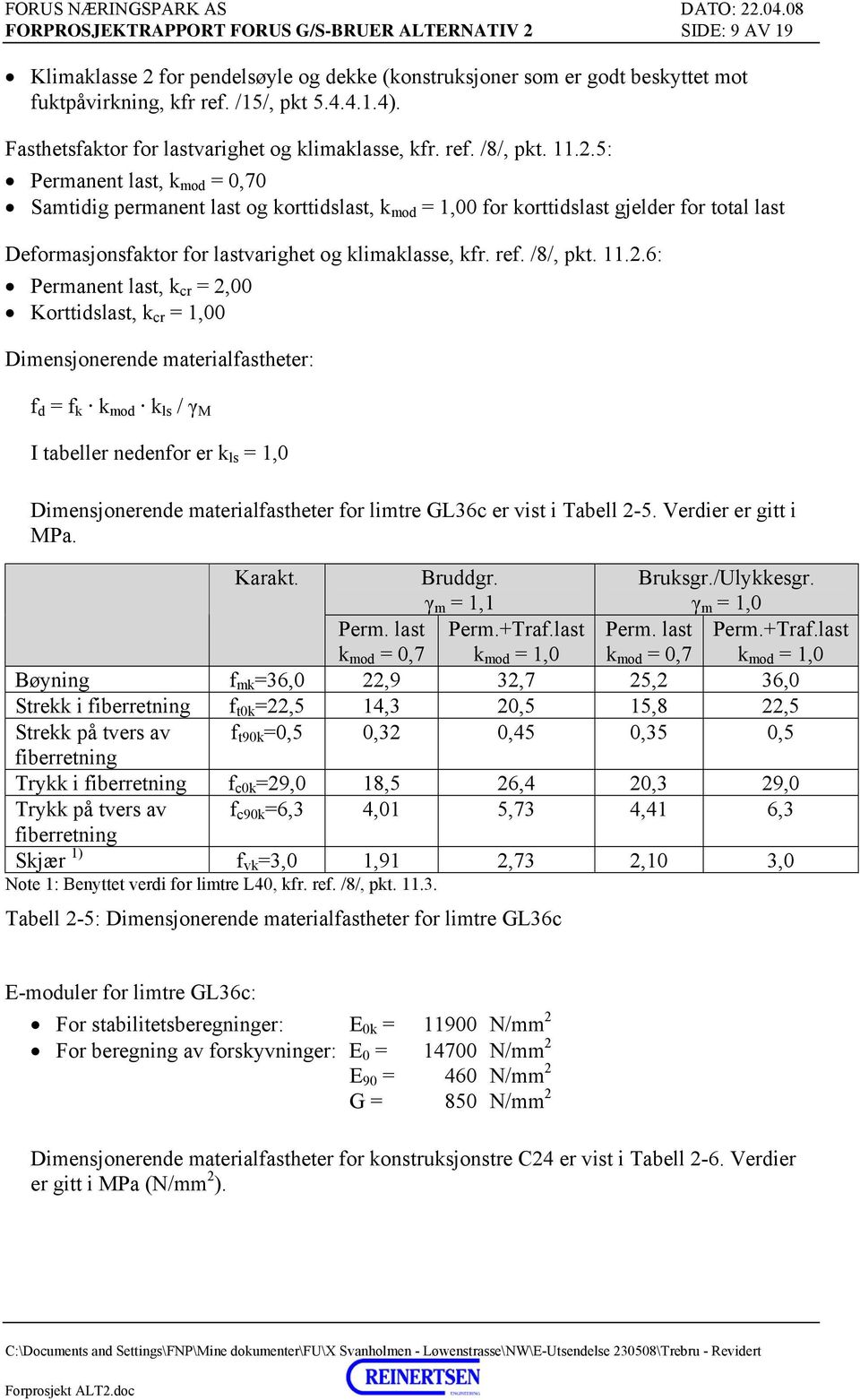 5: Permanent last, k mod = 0,70 Samtidig permanent last og korttidslast, k mod = 1,00 for korttidslast gjelder for total last Deformasjonsfaktor for lastvarighet og klimaklasse, kfr. ref. /8/, pkt.