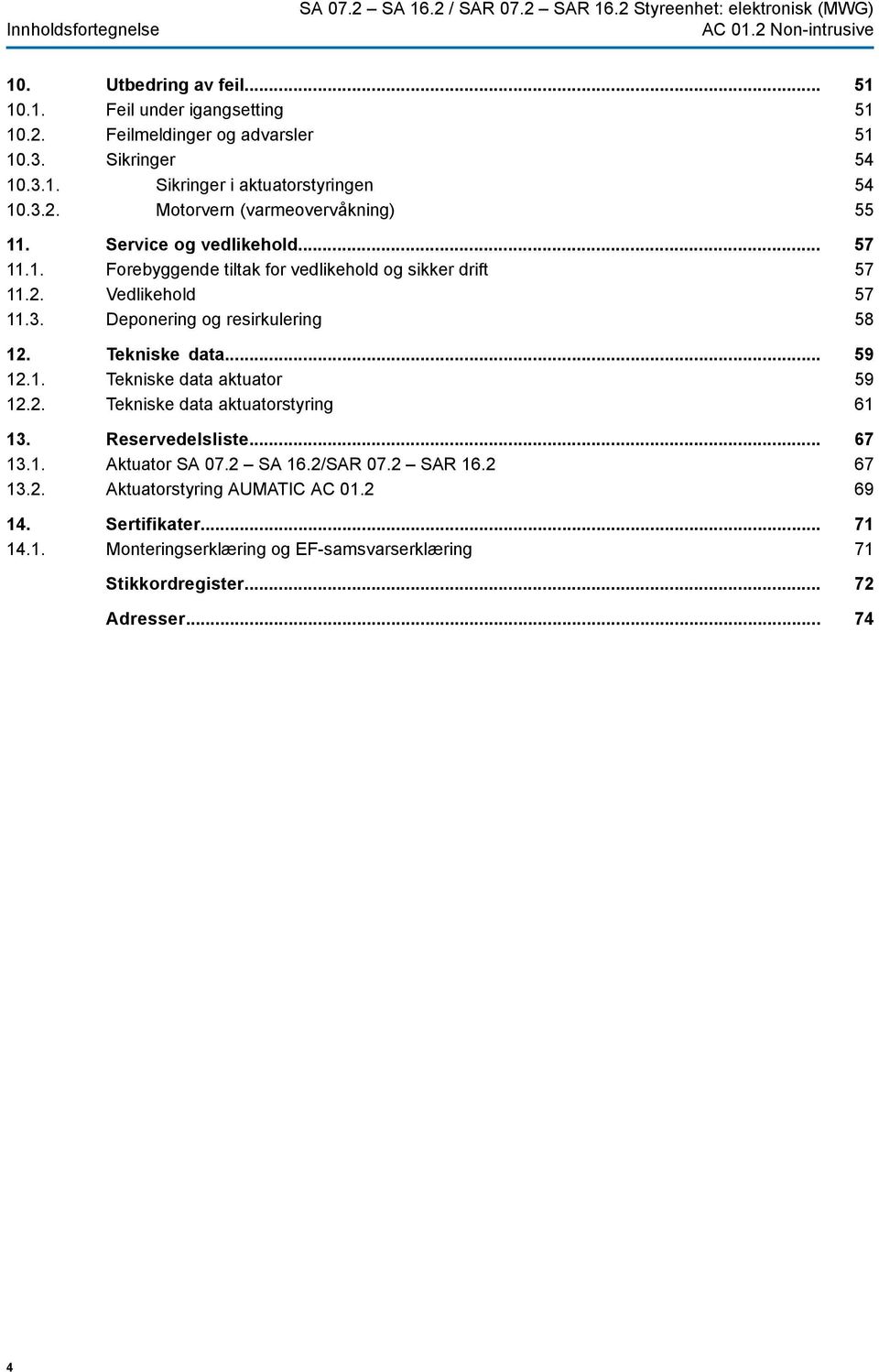 3. Deponering og resirkulering 12. Tekniske data... 12.1. Tekniske data aktuator 12.2. Tekniske data aktuatorstyring 13. Reservedelsliste... 13.1. Aktuator SA 07.2 SA 16.2/SAR 07.2 SAR 16.