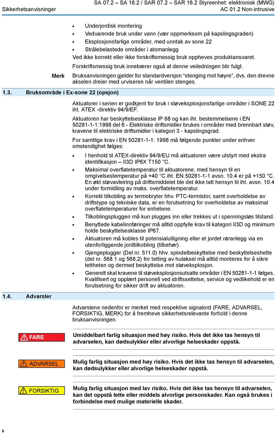 atomanlegg Ved ikke korrekt eller ikke forskriftsmessig bruk oppheves produktansvaret. Forskriftsmessig bruk innebærer også at denne veiledningen blir fulgt.