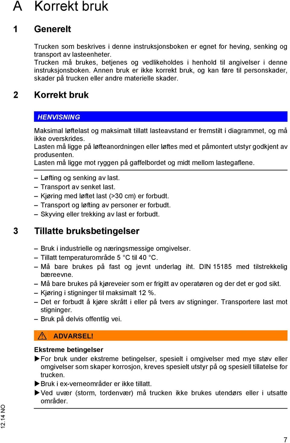 Annen bruk er ikke korrekt bruk, og kan føre til personskader, skader på trucken eller andre materielle skader.