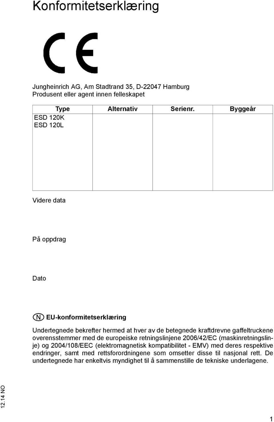 gaffeltruckene overensstemmer med de europeiske retningslinjene 2006/42/EC (maskinretningslinje) og 2004/108/EEC (elektromagnetisk kompatibilitet - EMV)