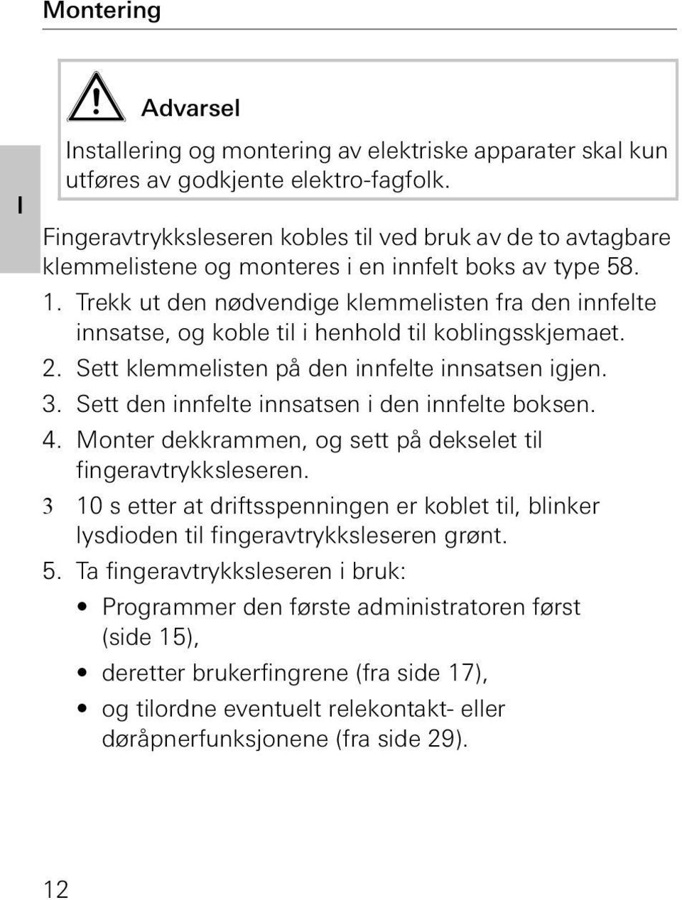 Trekk ut den nødvendige klemmelisten fra den innfelte innsatse, og koble til i henhold til koblingsskjemaet.. Sett klemmelisten på den innfelte innsatsen igjen. 3.