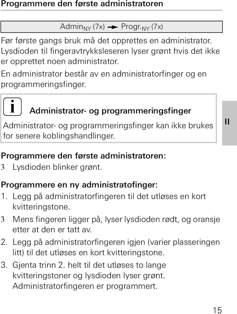 NY (7x) Administrator- og programmeringsfinger Administrator- og programmeringsfinger kan ikke brukes for senere koblingshandlinger. Programmere den første administratoren: 3 Lysdioden blinker grønt.