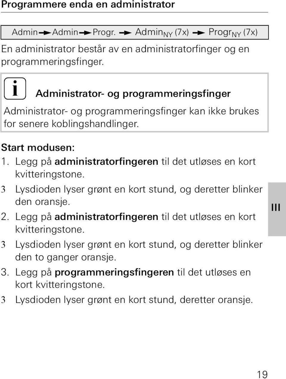 Legg på administratorfingeren til det utløses en kort kvitteringstone. 3 Lysdioden lyser grønt en kort stund, og deretter blinker den oransje.