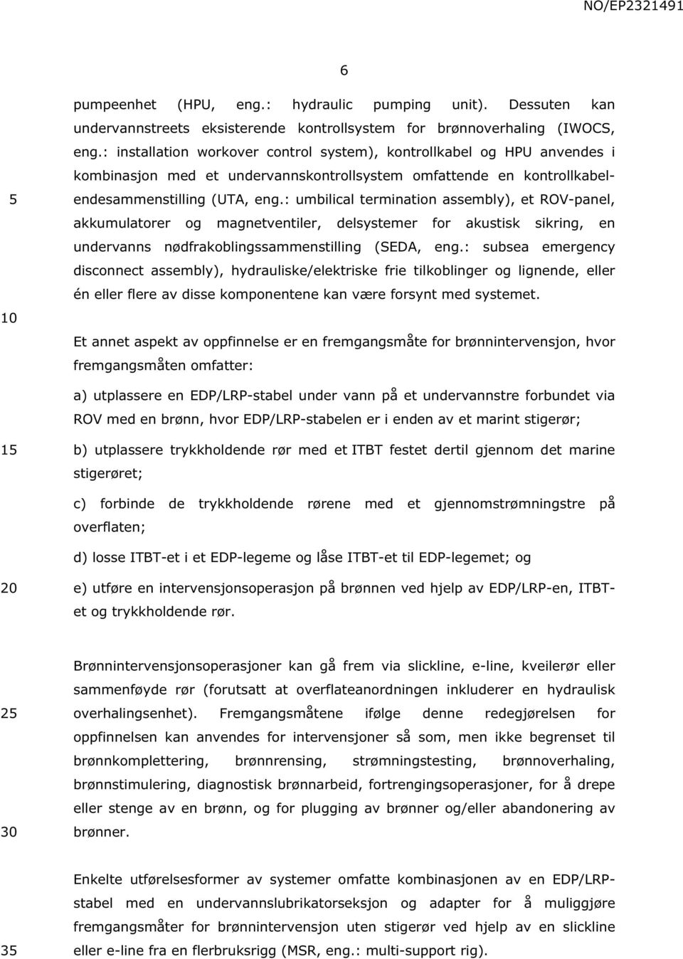 : umbilical termination assembly), et ROV-panel, akkumulatorer og magnetventiler, delsystemer for akustisk sikring, en undervanns nødfrakoblingssammenstilling (SEDA, eng.