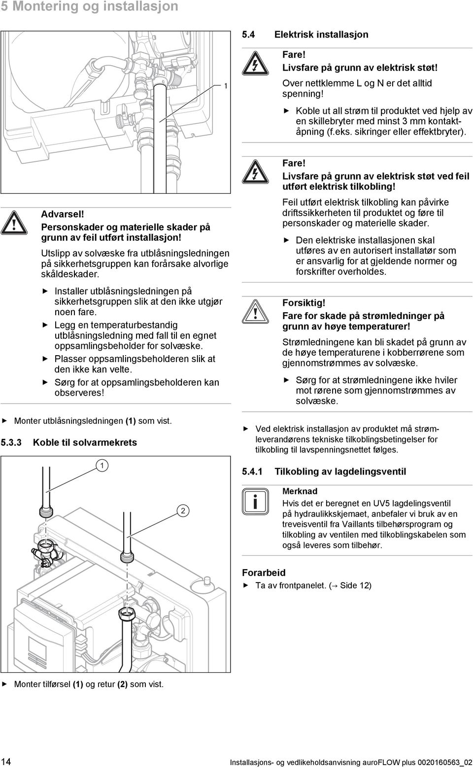 Personskader og materielle skader på grunn av feil utført installasjon! Utslipp av solvæske fra utblåsningsledningen på sikkerhetsgruppen kan forårsake alvorlige skåldeskader.