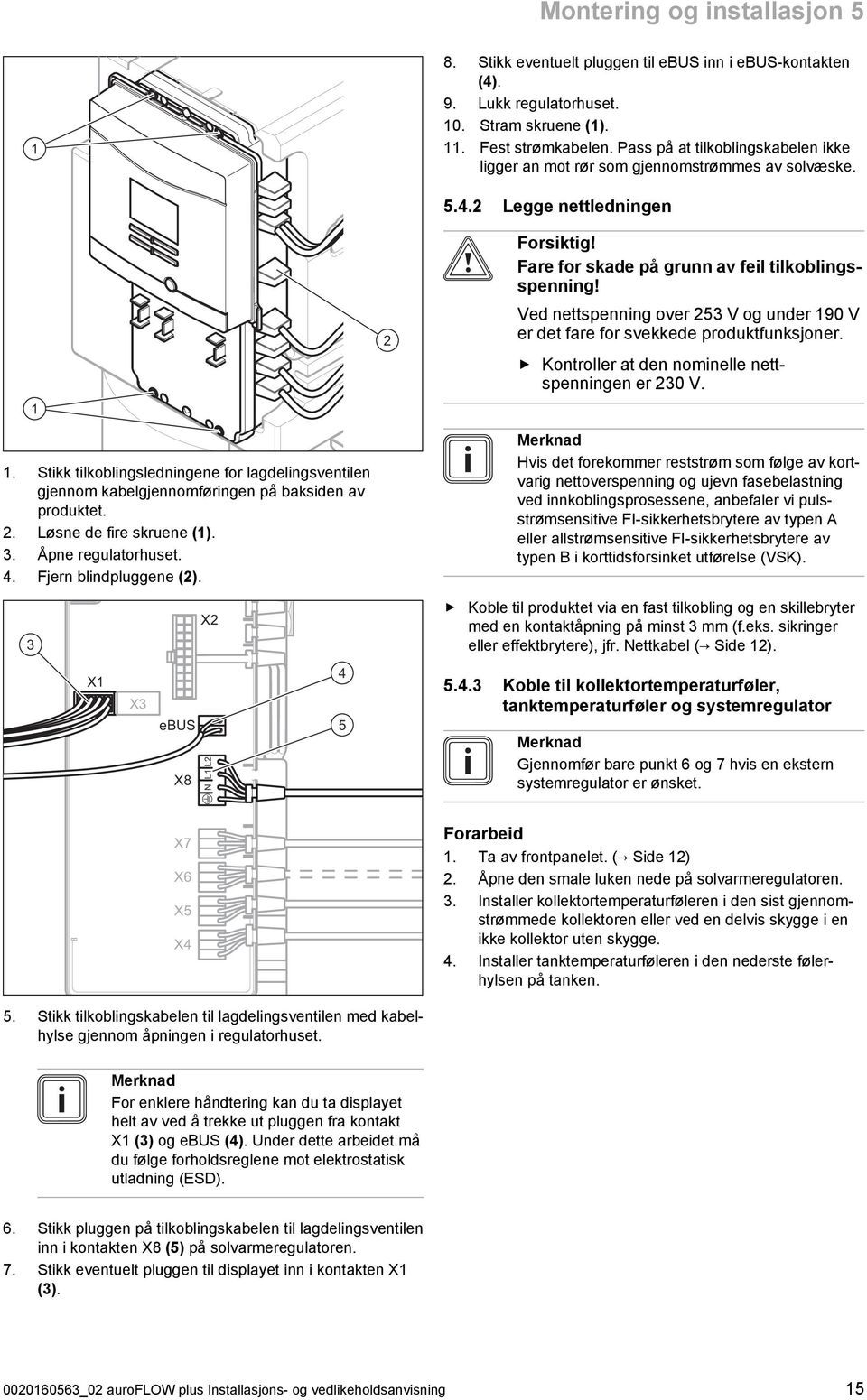 Løsne de fire skruene (). 3. Åpne regulatorhuset. 4. Fjern blindpluggene (2). 2 5.4.2 Legge nettledningen Forsiktig! Fare for skade på grunn av feil tilkoblingsspenning!