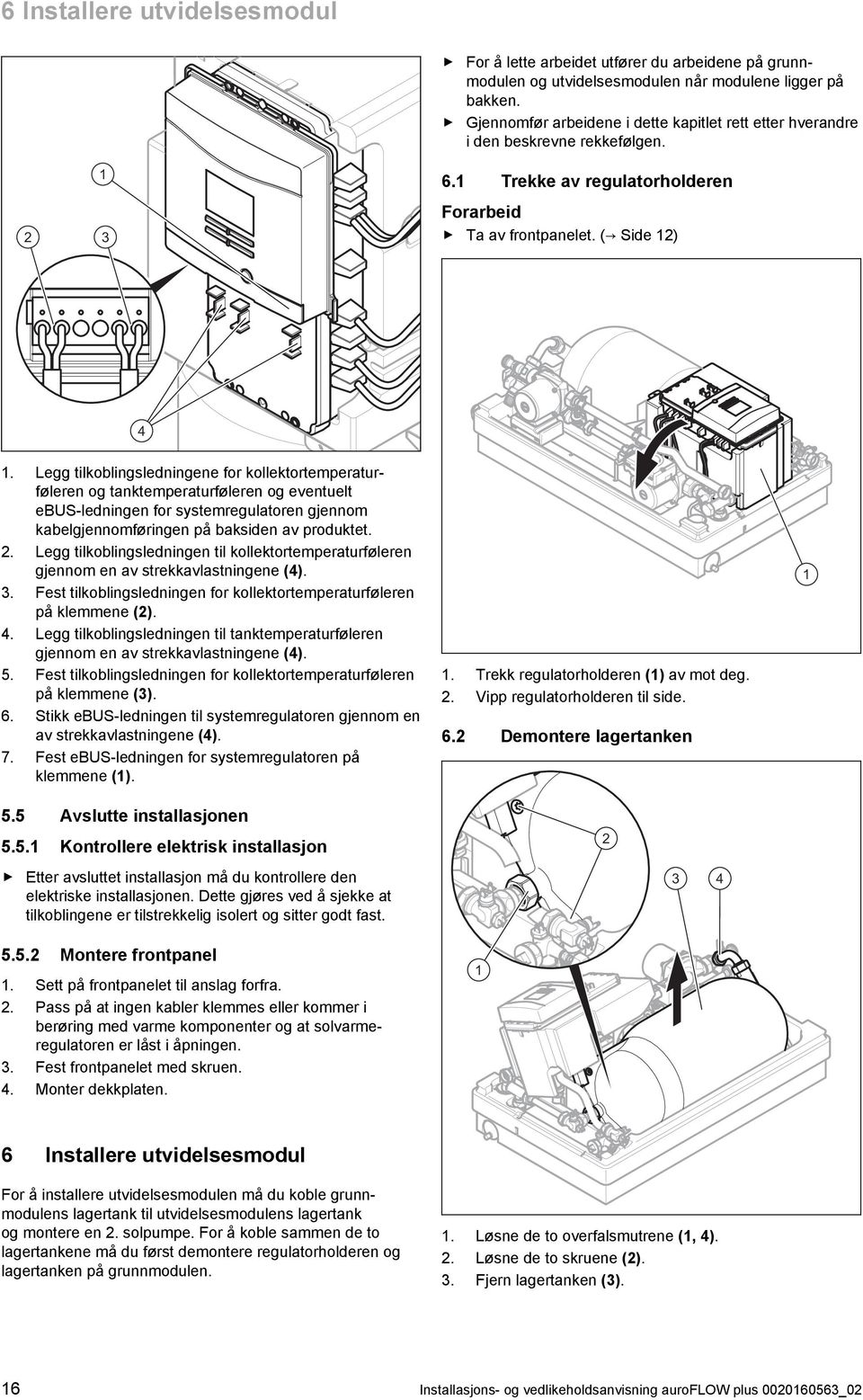 Legg tilkoblingsledningene for kollektortemperatur føleren og tanktemperaturføleren og eventuelt ebus -ledningen for systemregulatoren gjennom kabelgjennomføringen på baksiden av produktet. 2.