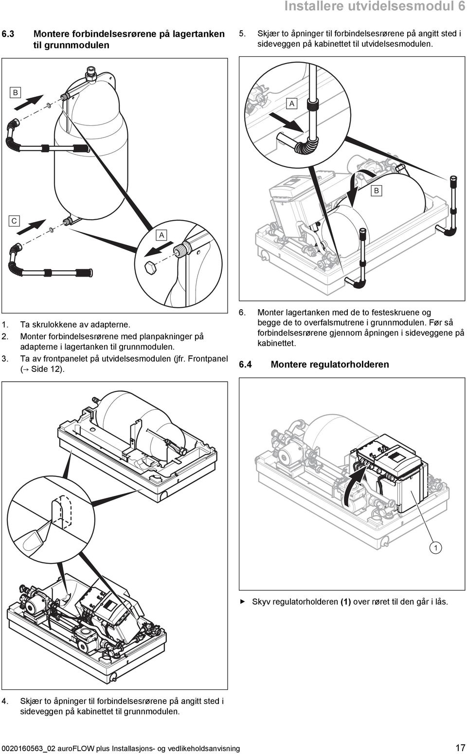 Frontpanel ( Side 2). 6. Monter lagertanken med de to festeskruene og begge de to overfalsmutrene i grunnmodulen. Før så forbindelsesrørene gjennom åpningen i sideveggene på kabinettet. 6.4 Montere regulatorholderen Skyv regulatorholderen () over røret til den går i lås.