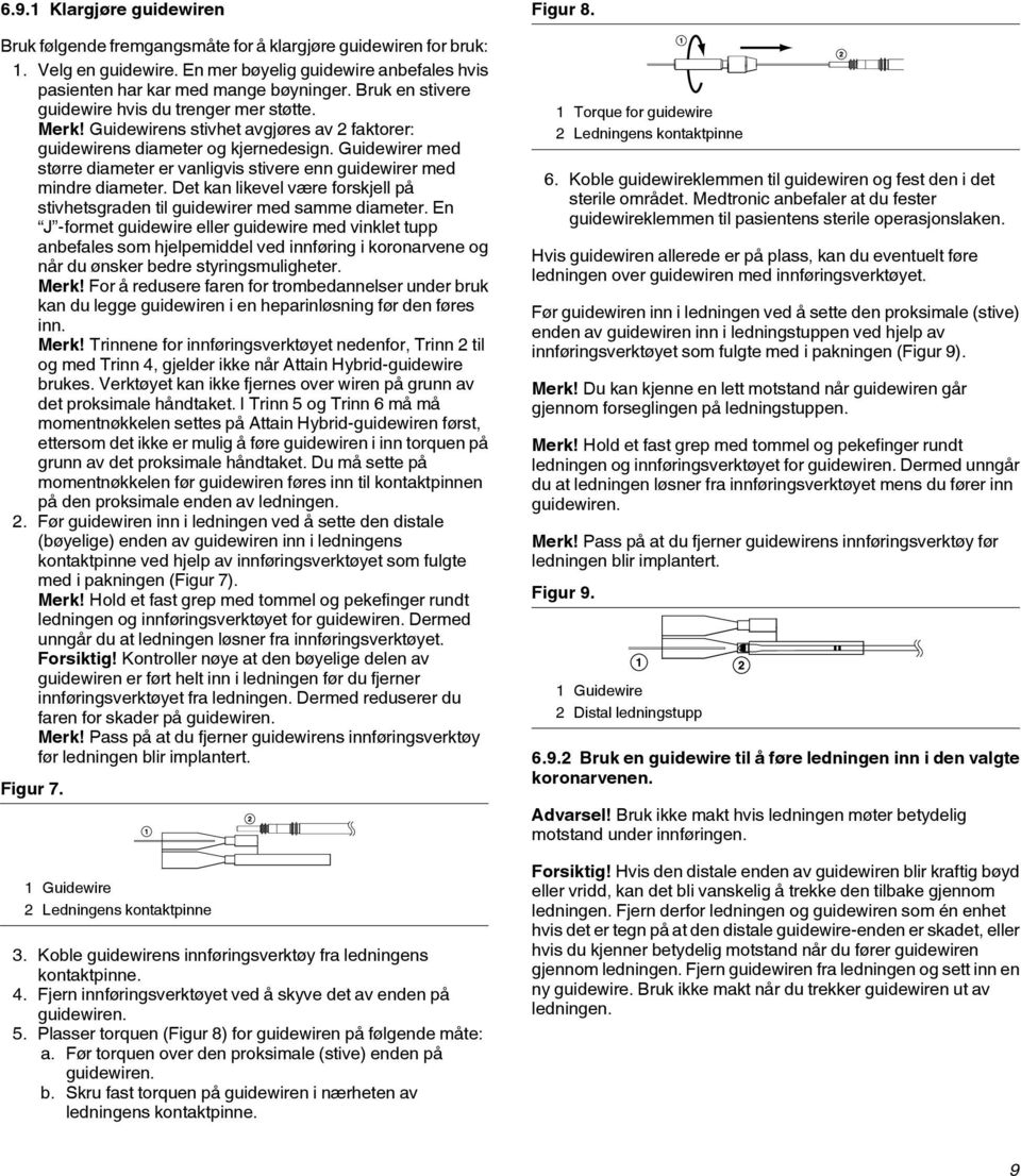 Guidewirer med større diameter er vanligvis stivere enn guidewirer med mindre diameter. Det kan likevel være forskjell på stivhetsgraden til guidewirer med samme diameter.