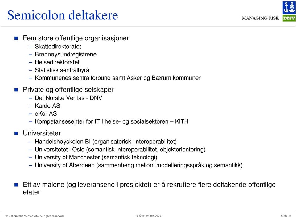 Handelshøyskolen BI (organisatorisk interoperabilitet) Universitetet i Oslo (semantisk interoperabilitet, objektorientering) University of Manchester (semantisk teknologi)