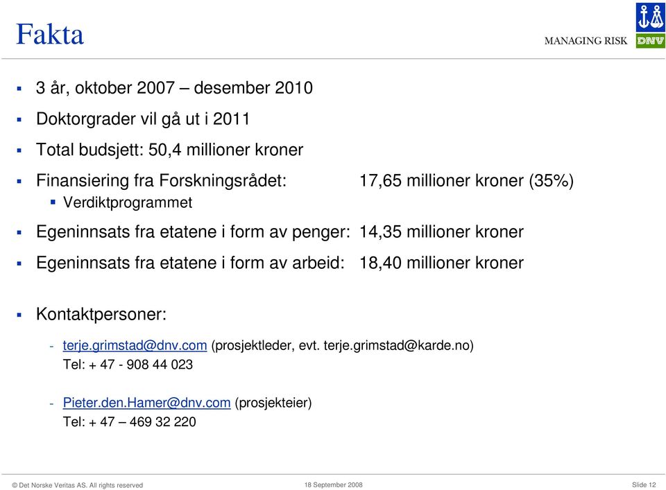 kroner Egeninnsats fra etatene i form av arbeid: 18,40 millioner kroner Kontaktpersoner: - terje.grimstad@dnv.