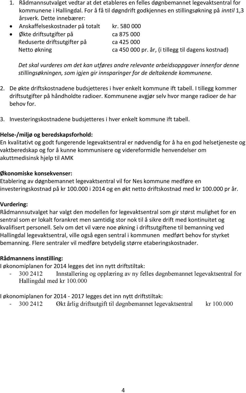 år, (i tillegg til dagens kostnad) Det skal vurderes om det kan utføres andre relevante arbeidsoppgaver innenfor denne stillingsøkningen, som igjen gir innsparinger for de deltakende kommunene. 2.