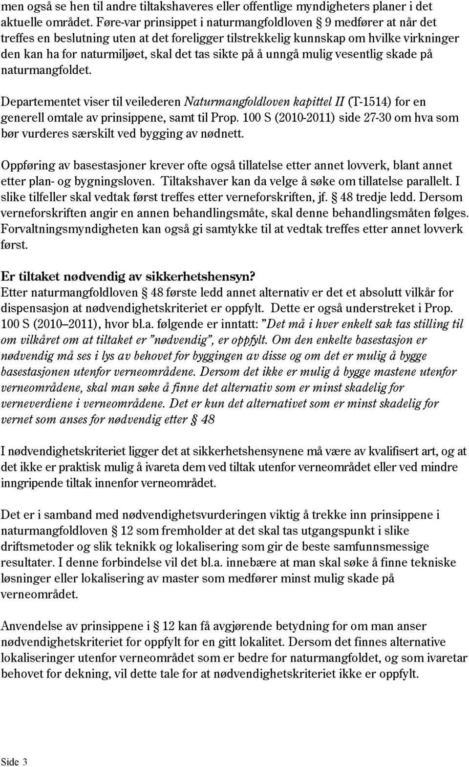 på å unngå mulig vesentlig skade på naturmangfoldet. Departementet viser til veilederen Naturmangfoldloven kapittel II (T-1514) for en generell omtale av prinsippene, samt til Prop.