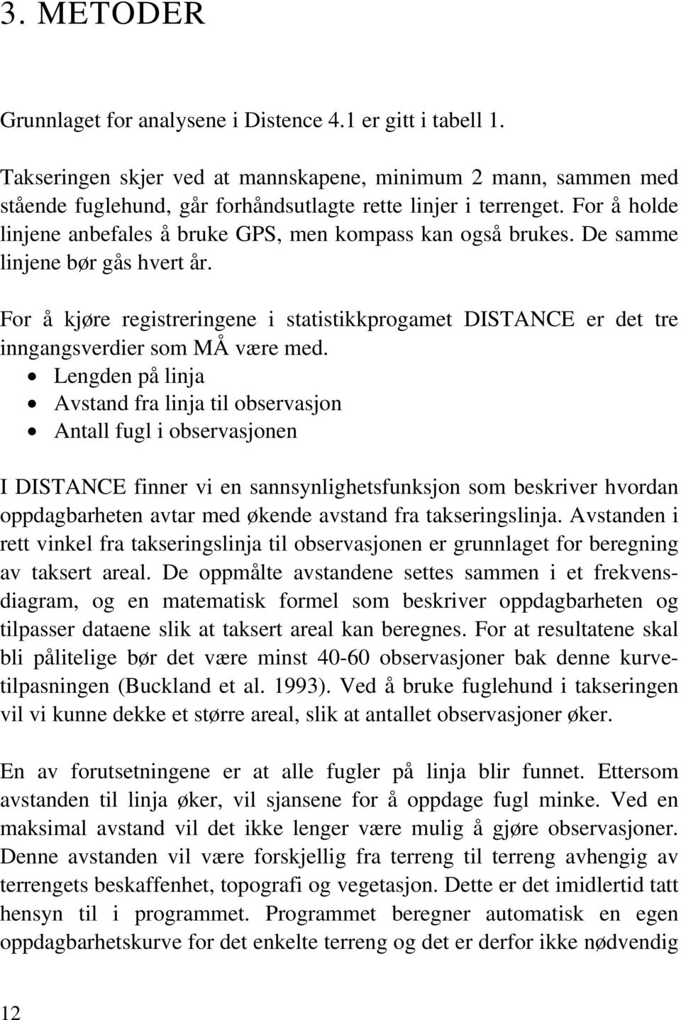 For å kjøre registreringene i statistikkprogamet DISTANCE er det tre inngangsverdier som MÅ være med.