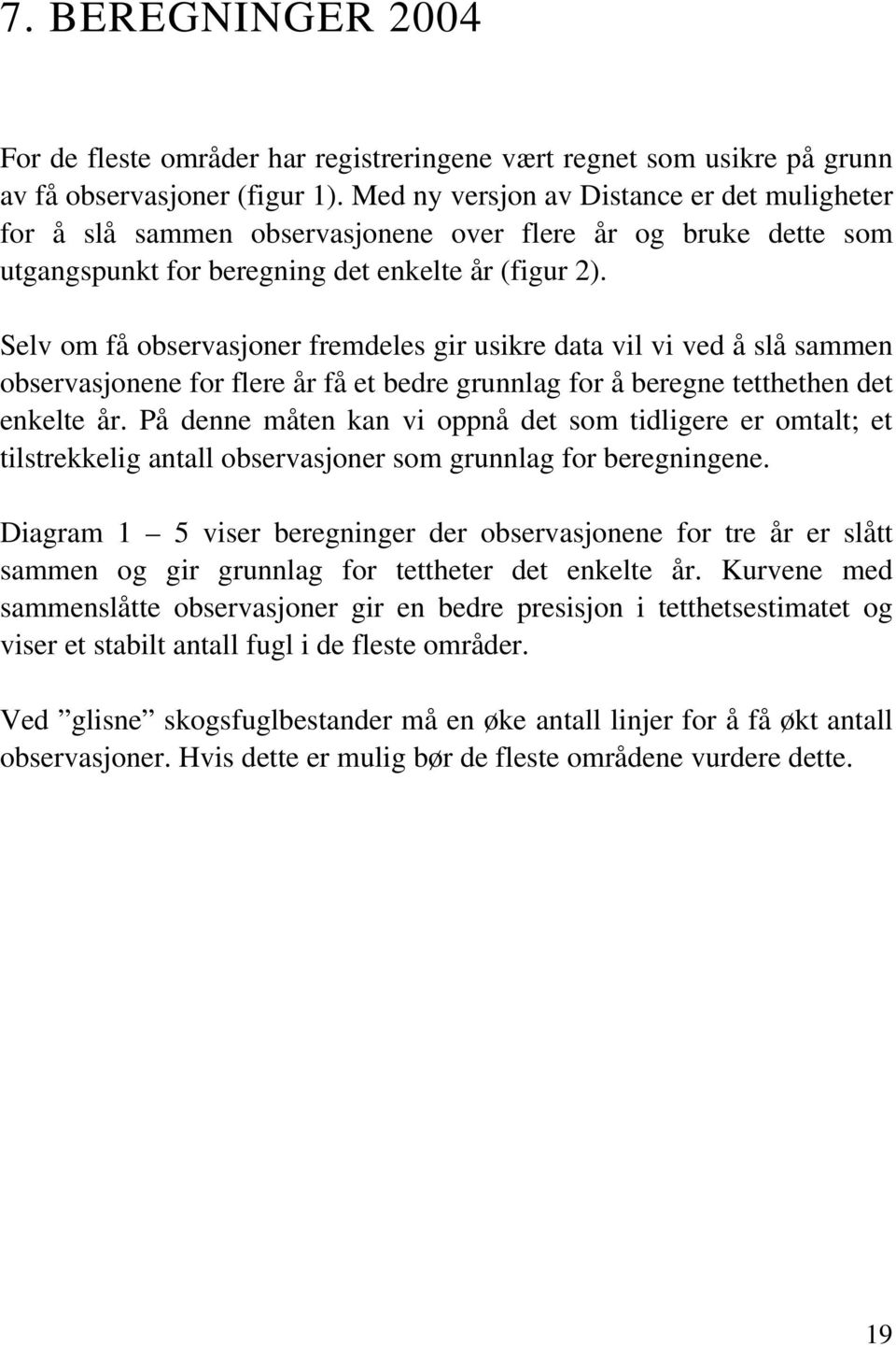 Selv om få observasjoner fremdeles gir usikre data vil vi ved å slå sammen observasjonene for flere år få et bedre grunnlag for å beregne tetthethen det enkelte år.