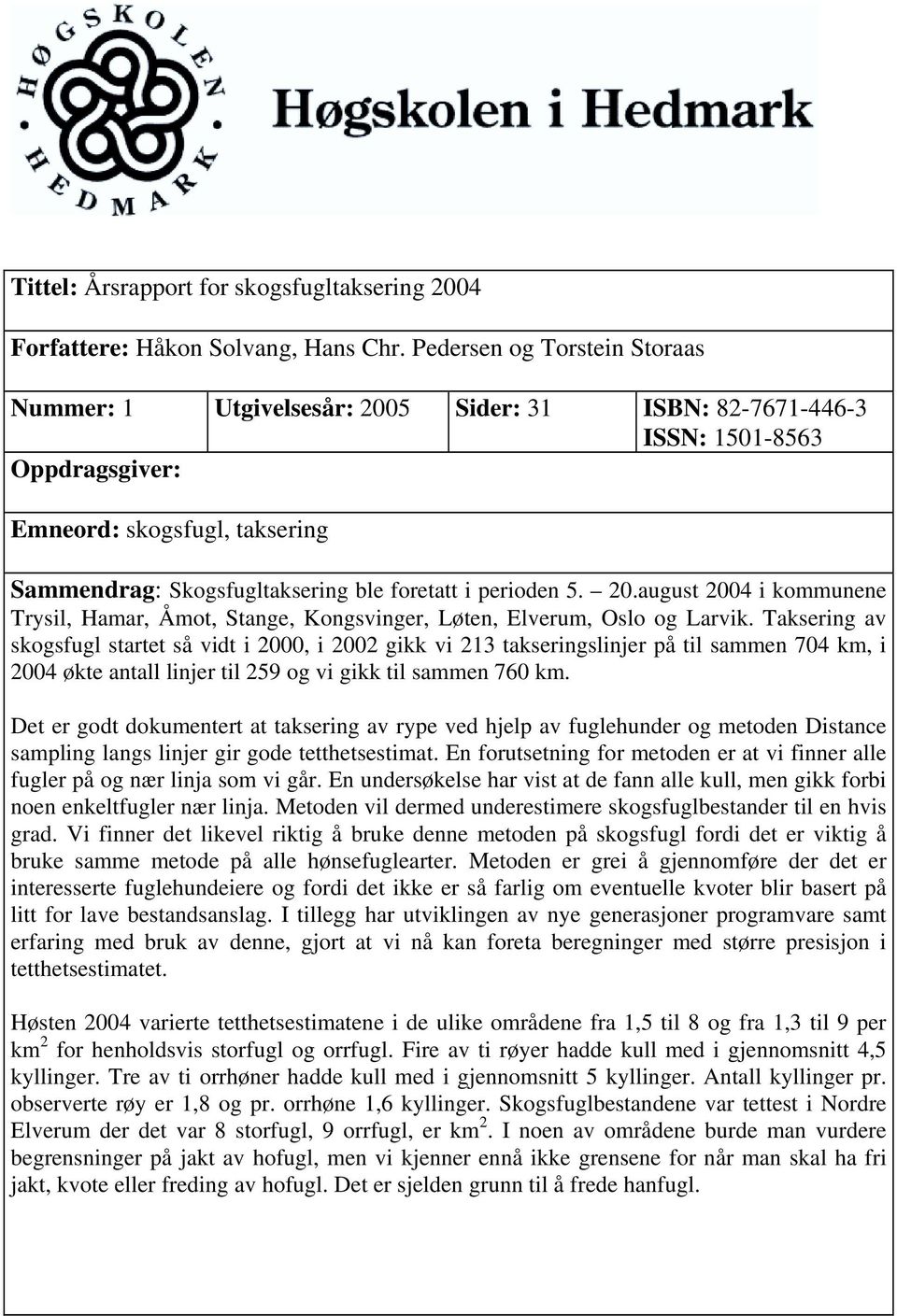 perioden 5. 20.august 2004 i kommunene Trysil, Hamar, Åmot, Stange, Kongsvinger, Løten, Elverum, Oslo og Larvik.