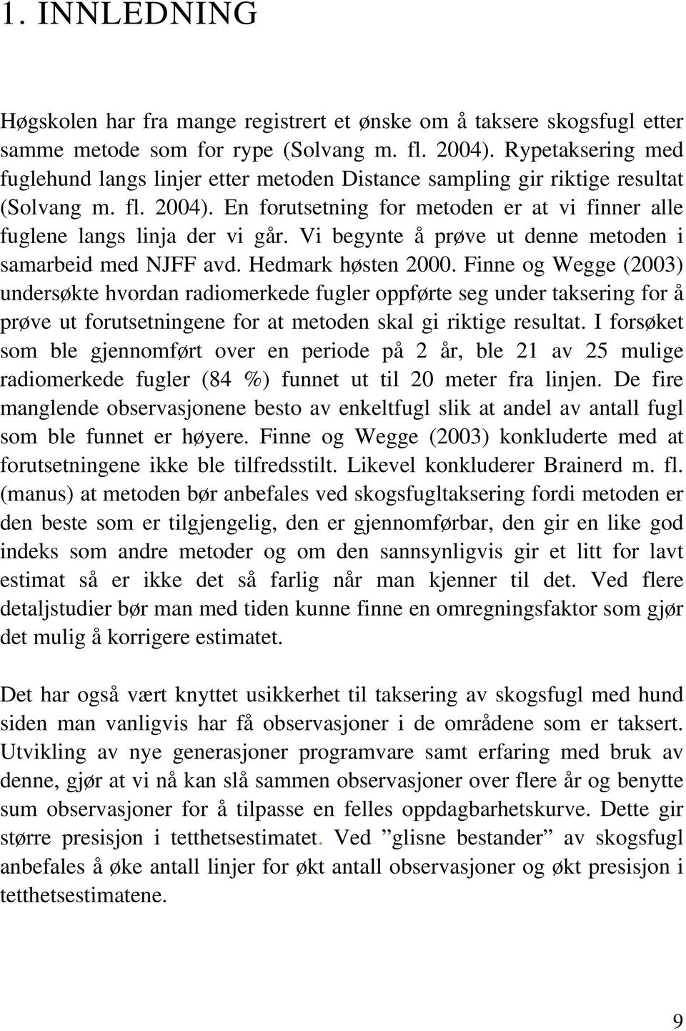 Vi begynte å prøve ut denne metoden i samarbeid med NJFF avd. Hedmark høsten 2000.