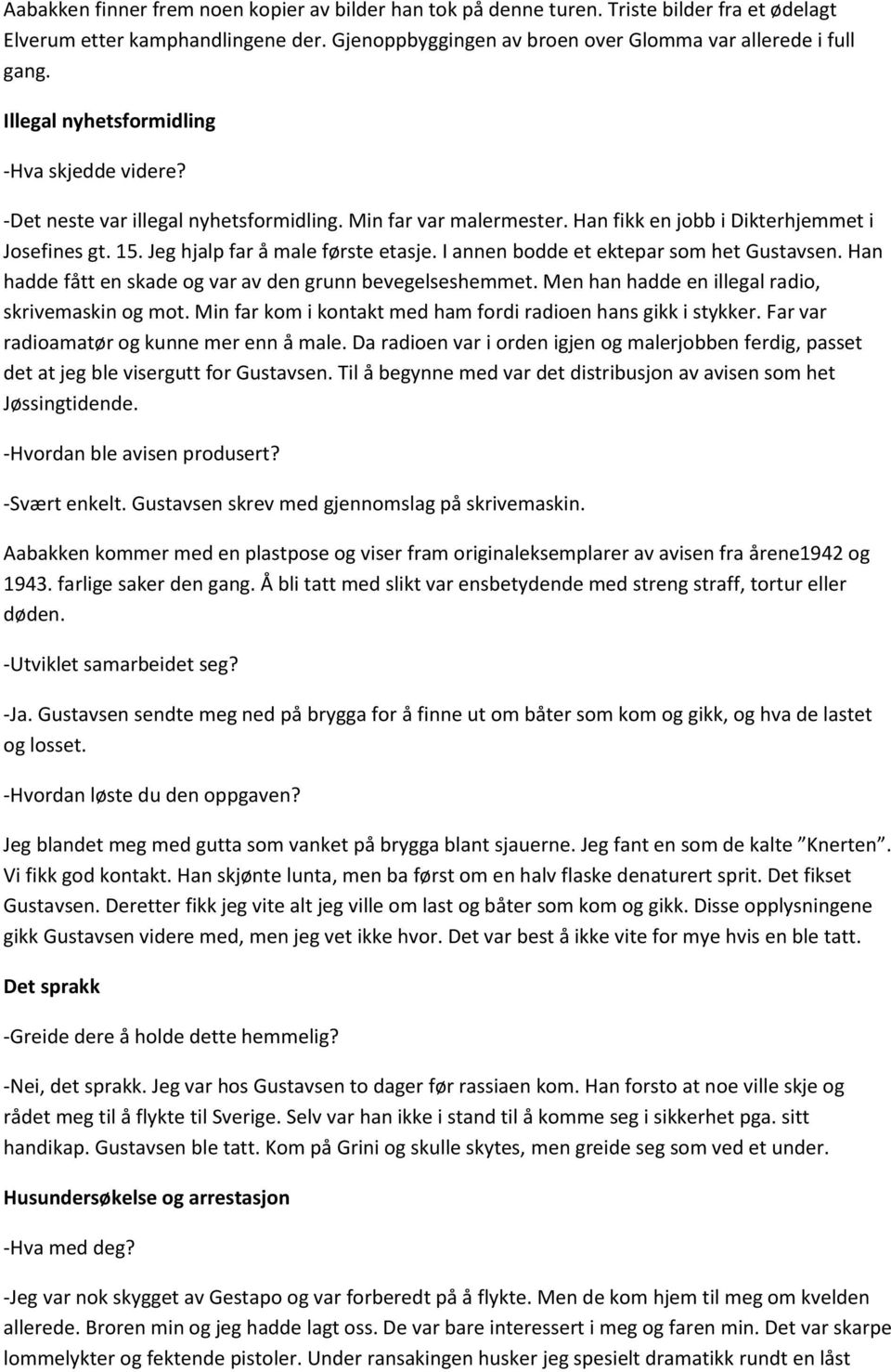 I annen bodde et ektepar som het Gustavsen. Han hadde fått en skade og var av den grunn bevegelseshemmet. Men han hadde en illegal radio, skrivemaskin og mot.