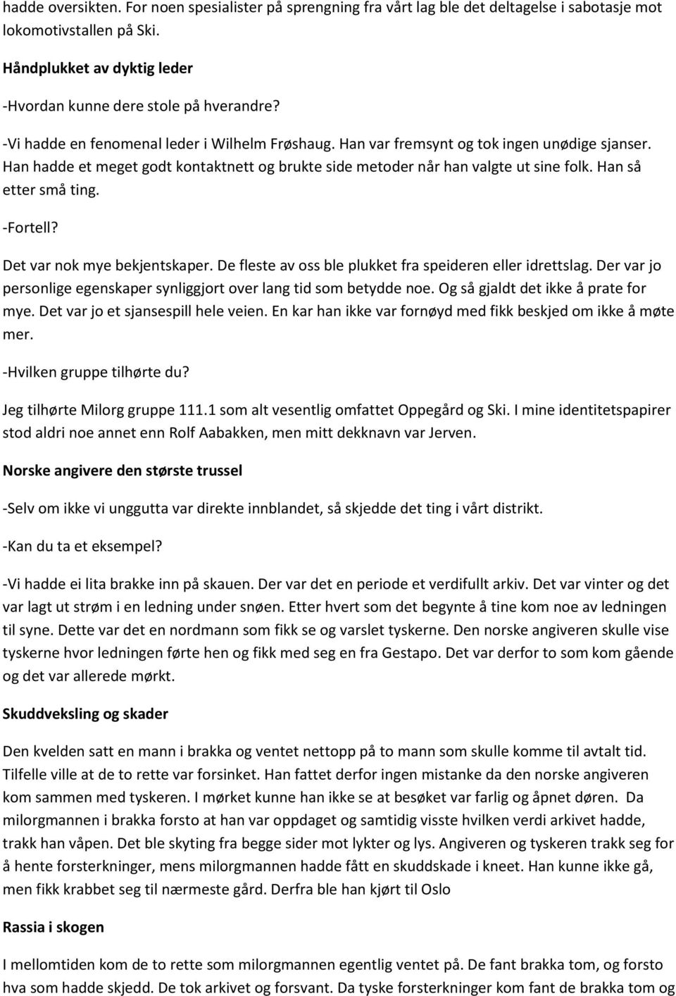 Han så etter små ting. -Fortell? Det var nok mye bekjentskaper. De fleste av oss ble plukket fra speideren eller idrettslag. Der var jo personlige egenskaper synliggjort over lang tid som betydde noe.