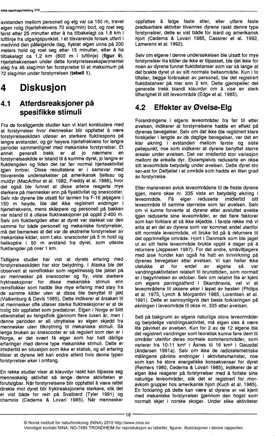 2 km (800 m i luftlinje) (figur 9). Hjertefrekvensen under dette forstyrrelseseksperimentet steg fra 46 slag/min før forstyrrelse til et maksimum på 72 slag/min under forstyrrelsen (tabell 1).