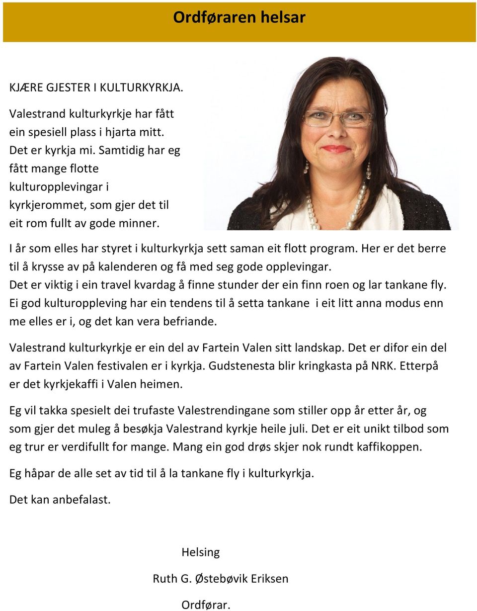 Her er det berre til å krysse av på kalenderen og få med seg gode opplevingar. Det er viktig i ein travel kvardag å finne stunder der ein finn roen og lar tankane fly.