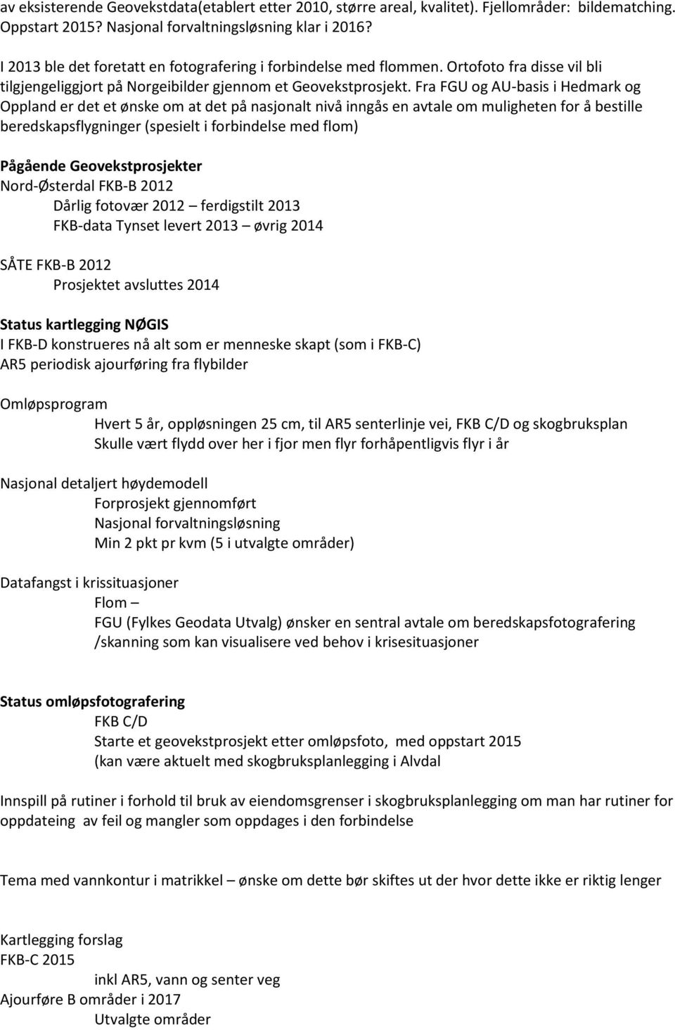 Fra FGU og AU-basis i Hedmark og Oppland er det et ønske om at det på nasjonalt nivå inngås en avtale om muligheten for å bestille beredskapsflygninger (spesielt i forbindelse med flom) Pågående