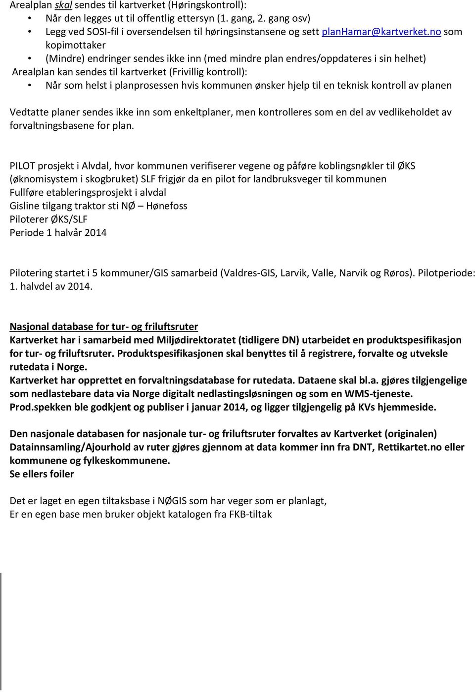 no som kopimottaker (Mindre) endringer sendes ikke inn (med mindre plan endres/oppdateres i sin helhet) Arealplan kan sendes til kartverket (Frivillig kontroll): Når som helst i planprosessen hvis