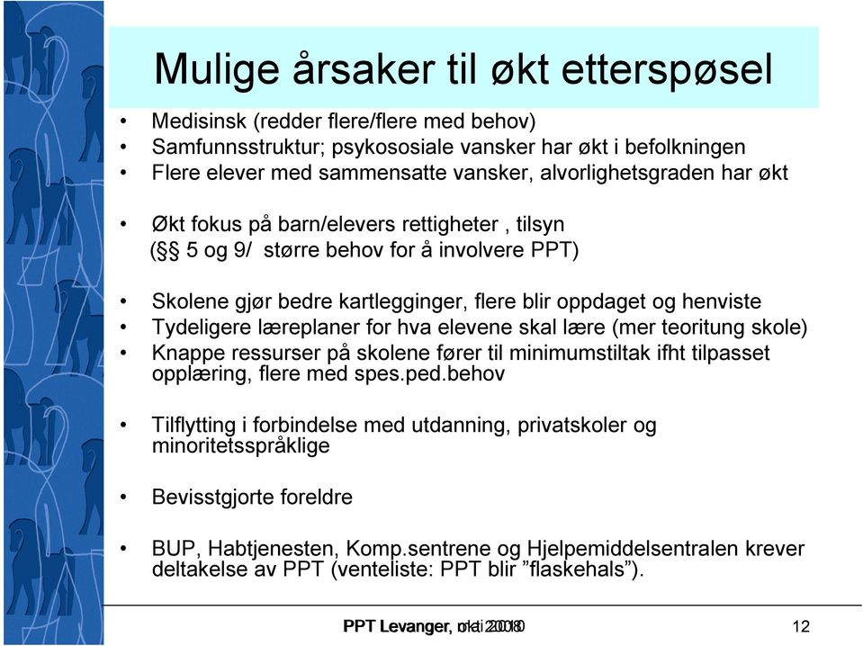 elevene skal lære (mer teoritung skole) Knappe ressurser på skolene fører til minimumstiltak ifht tilpasset opplæring, flere med spes.ped.