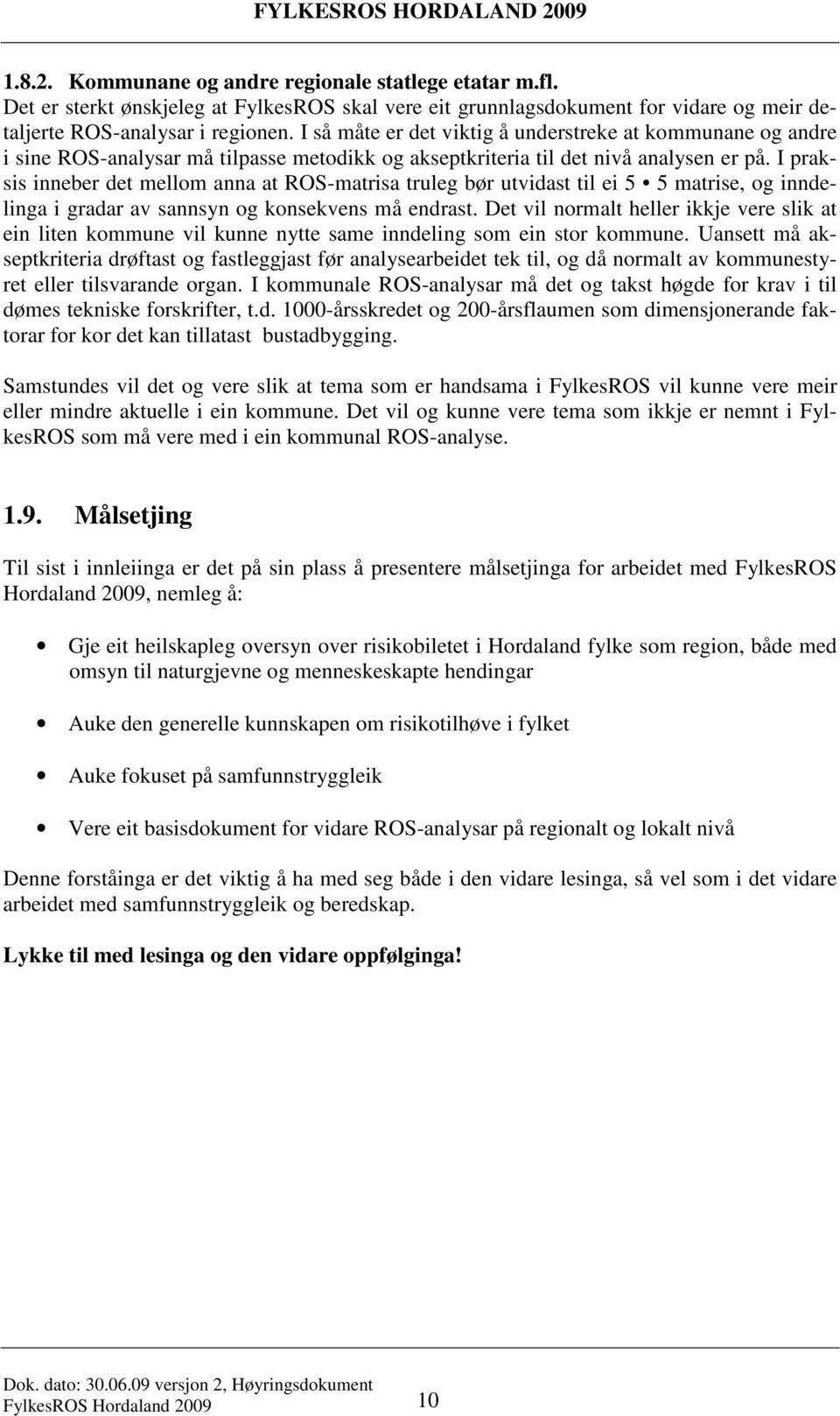 I praksis inneber det mellom anna at ROS-matrisa truleg bør utvidast til ei 5 5 matrise, og inndelinga i gradar av sannsyn og konsekvens må endrast.